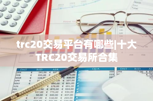 trc20交易平台有哪些|十大TRC20交易所合集