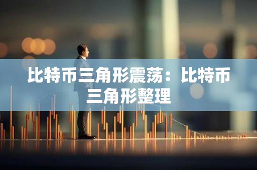 比特币三角形震荡:比特币三角形整理-第1张图片-智财锋资讯网 比特币三角形震荡:比特币三角形整理-第1张图片-智财锋资讯网