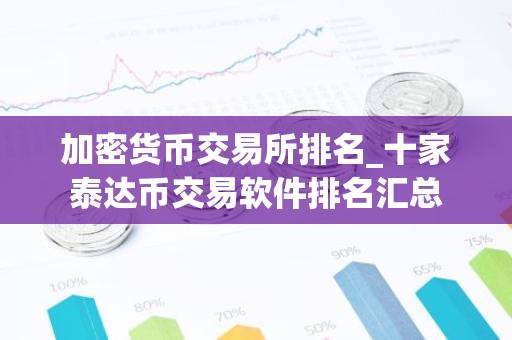 加密货币交易所排名_十家泰达币交易软件排名汇总