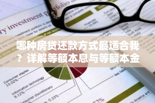 哪种房贷还款方式最适合我？详解等额本息与等额本金