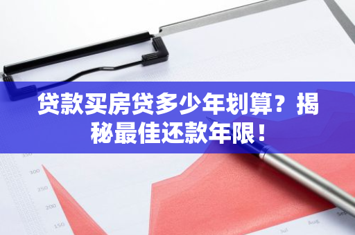 贷款买房贷多少年划算？揭秘最佳还款年限！