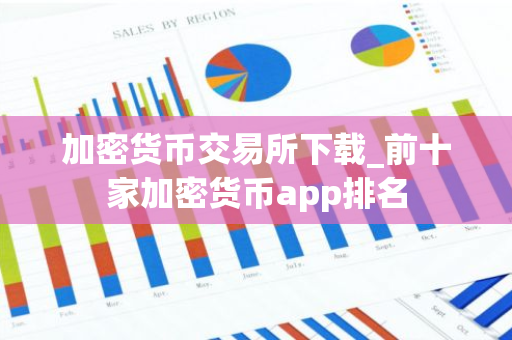 加密货币交易所下载_前十家加密货币app排名