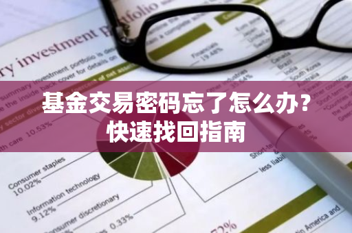 基金交易密码忘了怎么办？快速找回指南