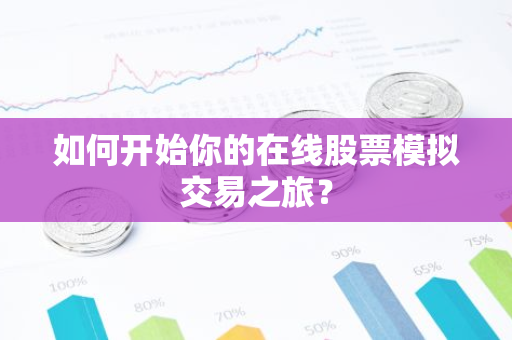 如何开始你的在线股票模拟交易之旅？