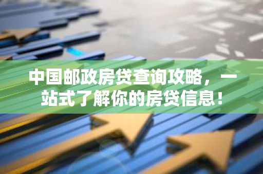 中国邮政房贷查询攻略，一站式了解你的房贷信息！