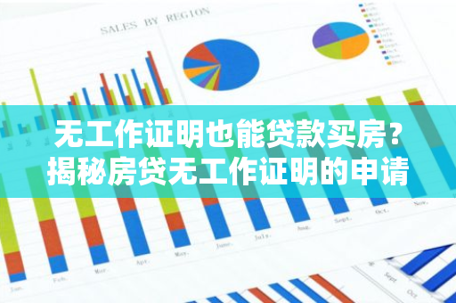 无工作证明也能贷款买房？揭秘房贷无工作证明的申请攻略