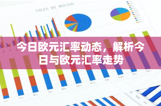 今日欧元汇率动态，解析今日与欧元汇率走势