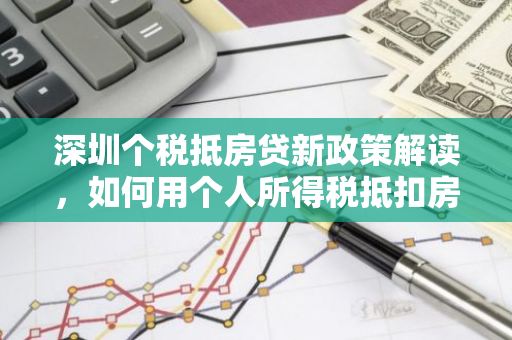 深圳个税抵房贷新政策解读，如何用个人所得税抵扣房贷？