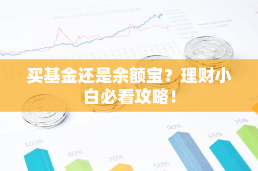 买基金还是余额宝？理财小白必看攻略！
