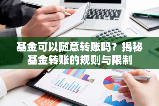 基金可以随意转账吗？揭秘基金转账的规则与限制