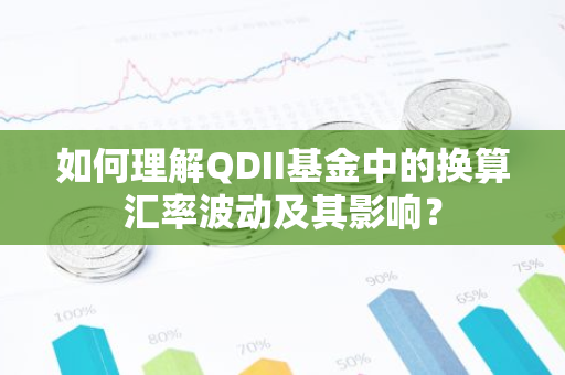 如何理解QDII基金中的换算汇率波动及其影响？