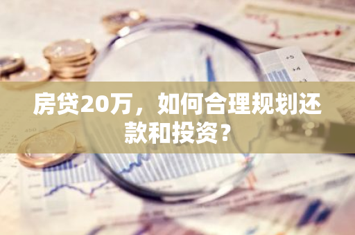 房贷20万，如何合理规划还款和投资？