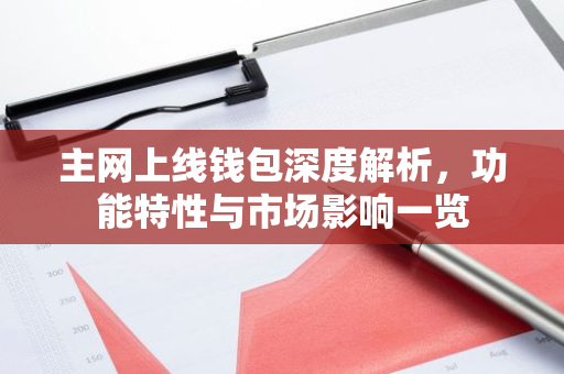 主网上线钱包深度解析，功能特性与市场影响一览