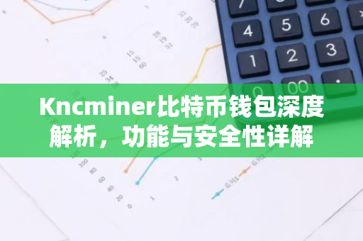Kncminer比特币钱包深度解析，功能与安全性详解