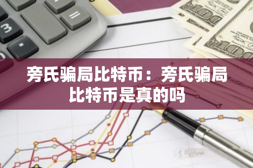 旁氏骗局比特币：旁氏骗局比特币是真的吗