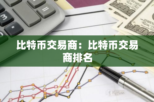 比特币交易商：比特币交易商排名