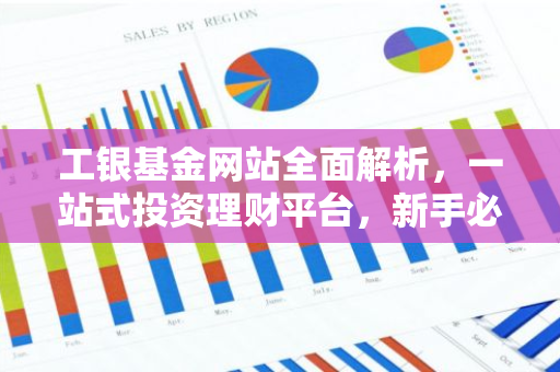 工银基金网站全面解析，一站式投资理财平台，新手必看！