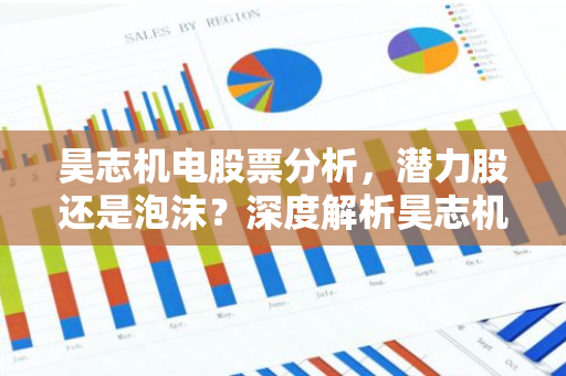 昊志机电股票分析，潜力股还是泡沫？深度解析昊志机电的投资价值