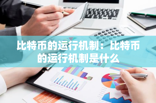 比特币的运行机制:比特币的运行机制是什么-第1张图片-智财锋资讯网 比特币的运行机制:比特币的运行机制是什么-第1张图片-智财锋资讯网