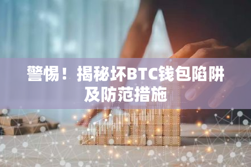 警惕！揭秘坏BTC钱包陷阱及防范措施
