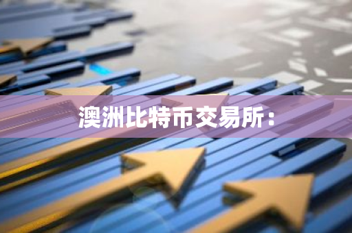 澳洲比特币交易所:-第1张图片-智财锋资讯网 澳洲比特币交易所:-第1张图片-智财锋资讯网