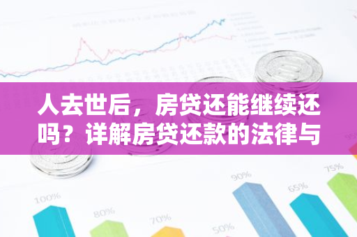 人去世后，房贷还能继续还吗？详解房贷还款的法律与实际操作