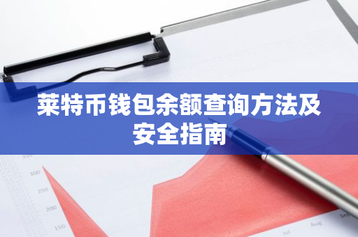 莱特币钱包余额查询方法及安全指南-第1张图片-智财锋资讯网 莱特币钱包余额查询方法及安全指南-第1张图片-智财锋资讯网