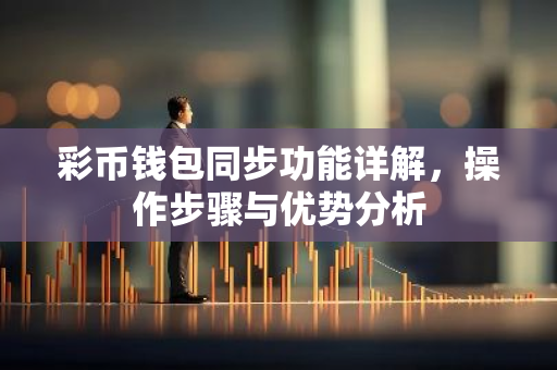 彩币钱包同步功能详解，操作步骤与优势分析-第1张图片-智财锋资讯网