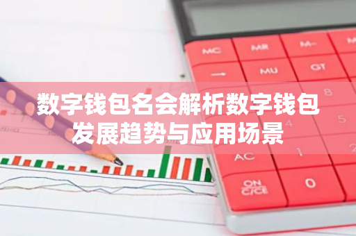 数字钱包名会解析数字钱包发展趋势与应用场景-第1张图片-智财锋资讯网 数字钱包名会解析数字钱包发展趋势与应用场景-第1张图片-智财锋资讯网