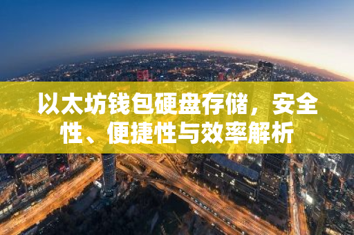 以太坊钱包硬盘存储，安全性、便捷性与效率解析-第1张图片-智财锋资讯网