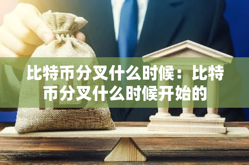 比特币分叉什么时候:比特币分叉什么时候开始的-第1张图片-智财锋资讯网 比特币分叉什么时候:比特币分叉什么时候开始的-第1张图片-智财锋资讯网
