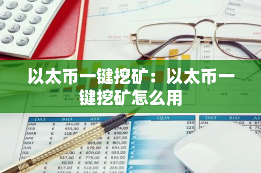 以太币一键挖矿：以太币一键挖矿怎么用