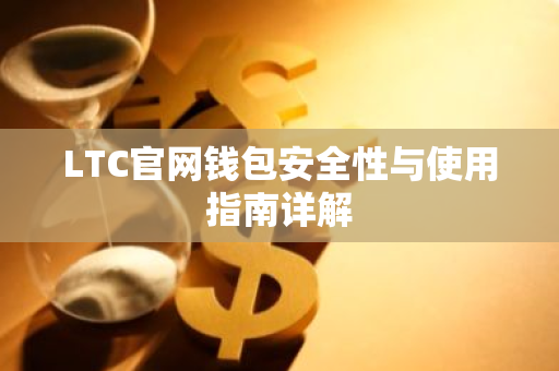 LTC官网钱包安全性与使用指南详解-第1张图片-智财锋资讯网 LTC官网钱包安全性与使用指南详解-第1张图片-智财锋资讯网