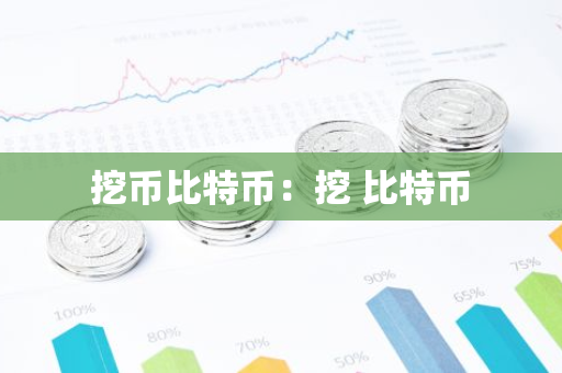 挖币比特币:挖 比特币-第1张图片-智财锋资讯网 挖币比特币:挖 比特币-第1张图片-智财锋资讯网