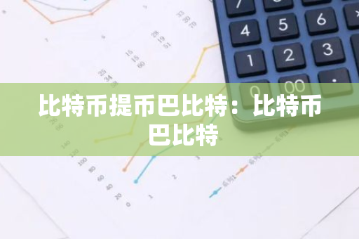 比特币提币巴比特：比特币 巴比特