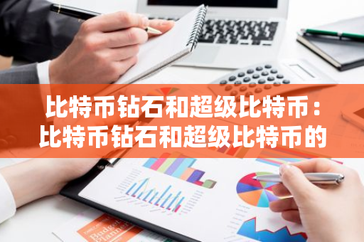 比特币钻石和超级比特币：比特币钻石和超级比特币的区别