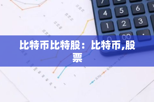 比特币比特股:比特币,股票-第1张图片-智财锋资讯网 比特币比特股:比特币,股票-第1张图片-智财锋资讯网