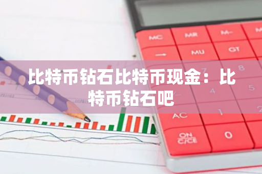 比特币钻石比特币现金:比特币钻石吧-第1张图片-智财锋资讯网 比特币钻石比特币现金:比特币钻石吧-第1张图片-智财锋资讯网