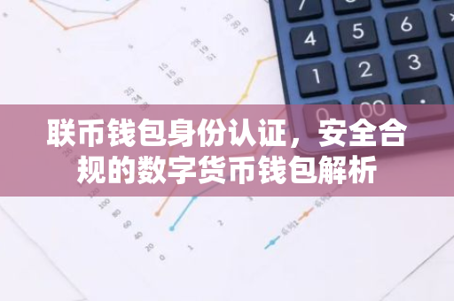联币钱包身份认证，安全合规的数字货币钱包解析