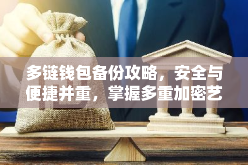 多链钱包备份攻略，安全与便捷并重，掌握多重加密艺术