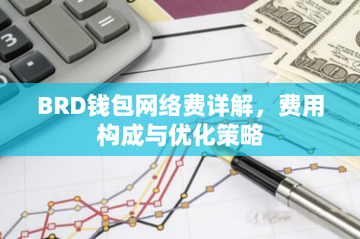 BRD钱包网络费详解，费用构成与优化策略-第1张图片-智财锋资讯网