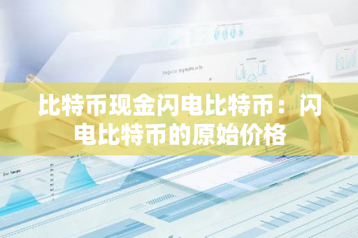 比特币现金闪电比特币：闪电比特币的原始价格-第1张图片-智财锋资讯网