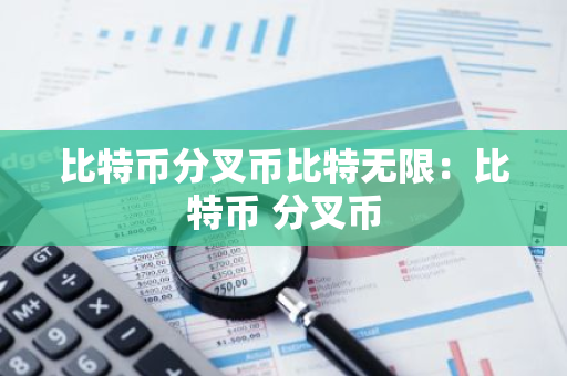 比特币分叉币比特无限：比特币 分叉币