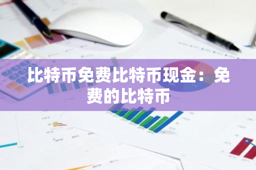 比特币免费比特币现金:免费的比特币-第1张图片-智财锋资讯网 比特币免费比特币现金:免费的比特币-第1张图片-智财锋资讯网