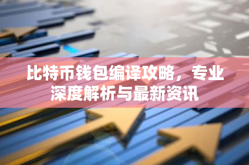 比特币钱包编译攻略,专业深度解析与最新资讯-第1张图片-智财锋资讯网 比特币钱包编译攻略,专业深度解析与最新资讯-第1张图片-智财锋资讯网