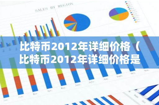 比特币2012年详细价格（比特币2012年详细价格是多少）