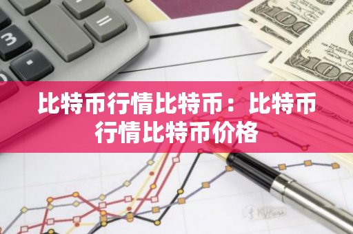 比特币行情比特币:比特币行情比特币价格-第1张图片-智财锋资讯网 比特币行情比特币:比特币行情比特币价格-第1张图片-智财锋资讯网