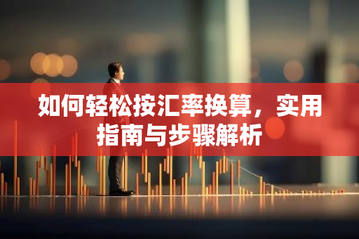 如何轻松按汇率换算，实用指南与步骤解析