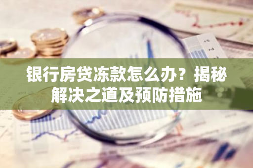 银行房贷冻款怎么办？揭秘解决之道及预防措施