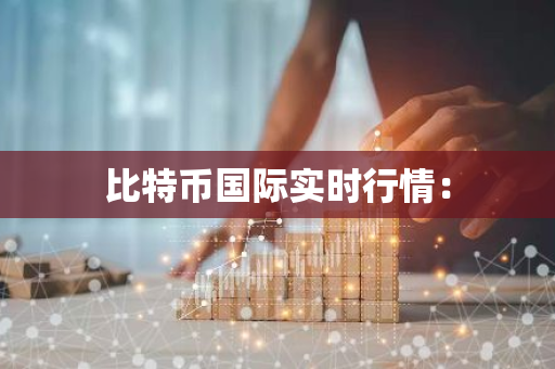 比特币国际实时行情：